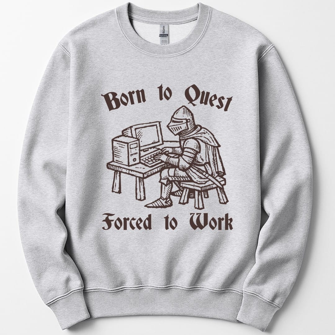 Born to Quest Forced to Work Sweatshirt